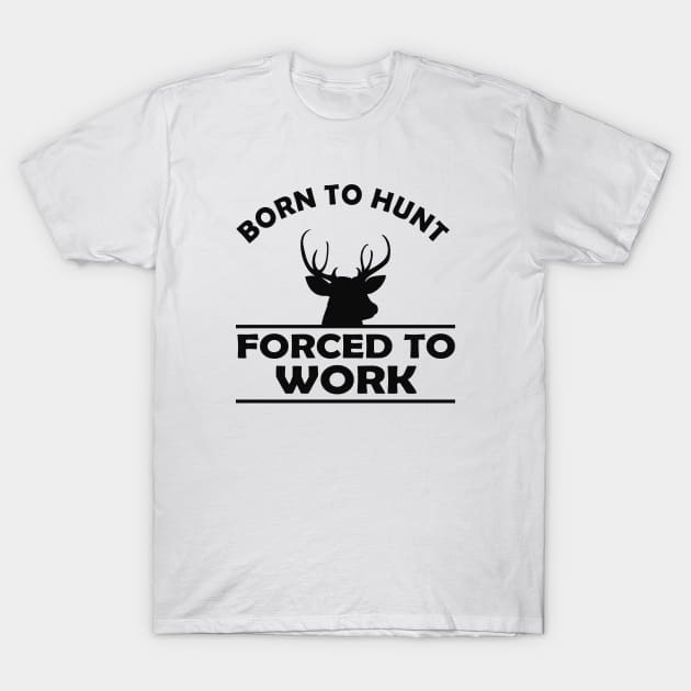 Deer Hunter - Born to hunt forced to work T-Shirt by KC Happy Shop